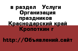  в раздел : Услуги » Организация праздников . Краснодарский край,Кропоткин г.